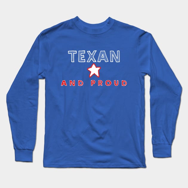 Texan And Proud  - Texas State Pride Design Long Sleeve T-Shirt by DankFutura
